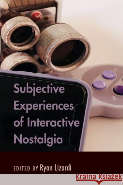 Subjective Experiences of Interactive Nostalgia Ryan Lizardi   9781433162435 Peter Lang Publishing Inc