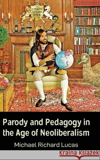 Parody and Pedagogy in the Age of Neoliberalism Michael Lucas   9781433162664 Peter Lang Publishing Inc