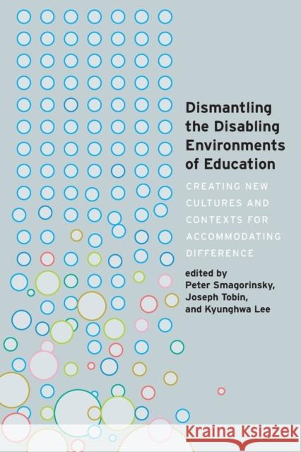 Dismantling the Disabling Environments of Education; Creating New Cultures and Contexts for Accommodating Difference Danforth, Scot 9781433163159 Peter Lang Publishing Inc