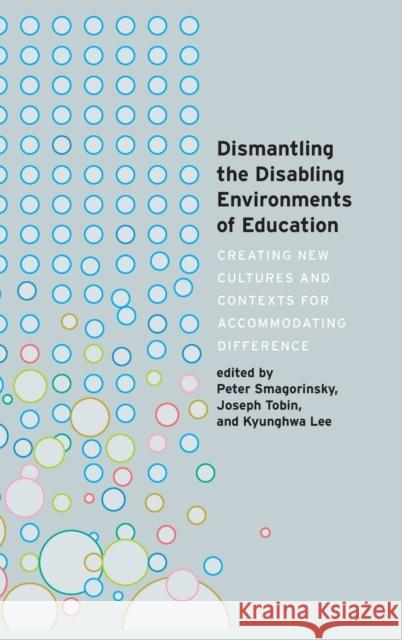 Dismantling the Disabling Environments of Education; Creating New Cultures and Contexts for Accommodating Difference Danforth, Scot 9781433163166 Peter Lang Publishing Inc