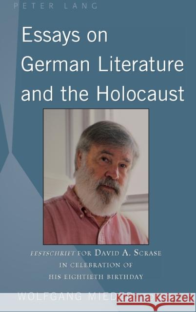 Essays on German Literature and the Holocaust: Festschrift for David A. Scrase in Celebration of His Eightieth Birthday Mieder, Wolfgang 9781433163265