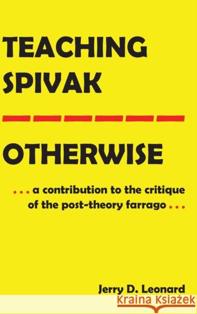 Teaching Spivak--Otherwise: A Contribution to the Critique of the Post-Theory Farrago McLaren, Peter 9781433163517