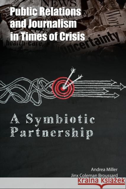 Public Relations and Journalism in Times of Crisis: A Symbiotic Partnership Miller, Andrea 9781433163524 Peter Lang Inc., International Academic Publi