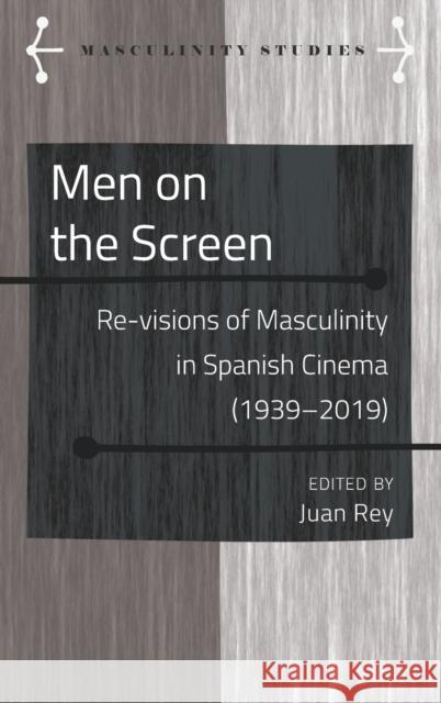 Men on the Screen; Re-visions of Masculinity in Spanish Cinema (1939-2019) Armengol, Jose 9781433163579 Peter Lang Inc., International Academic Publi