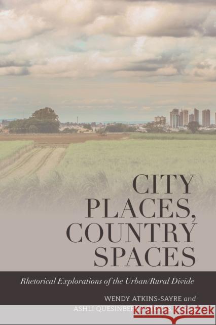 City Places, Country Spaces: Rhetorical Explorations of the Urban/Rural Divide McKinney, Mitchell S. 9781433163890