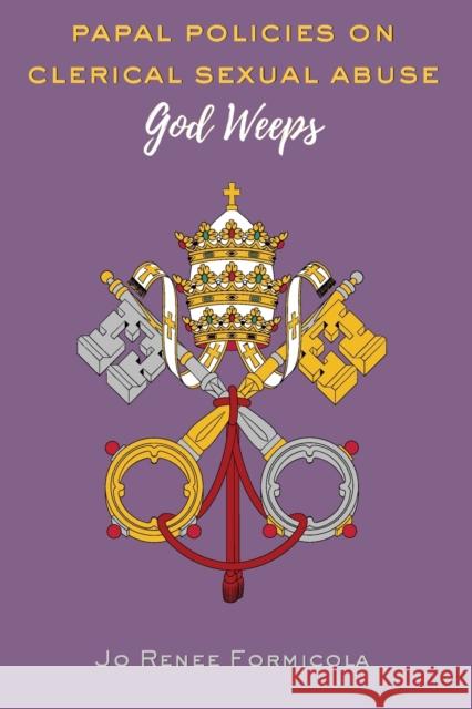 Papal Policies on Clerical Sexual Abuse: God Weeps Formicola, Jo Renee 9781433164064 Peter Lang Inc., International Academic Publi