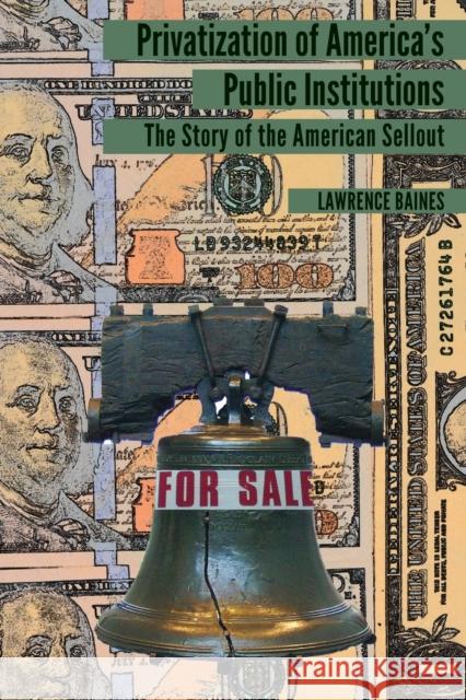 Privatization of America's Public Institutions; The Story of the American Sellout Baines, Lawrence 9781433164323 Peter Lang Publishing Inc