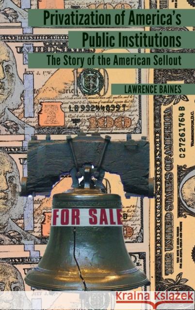 Privatization of America's Public Institutions; The Story of the American Sellout Baines, Lawrence 9781433164330 Peter Lang Publishing Inc