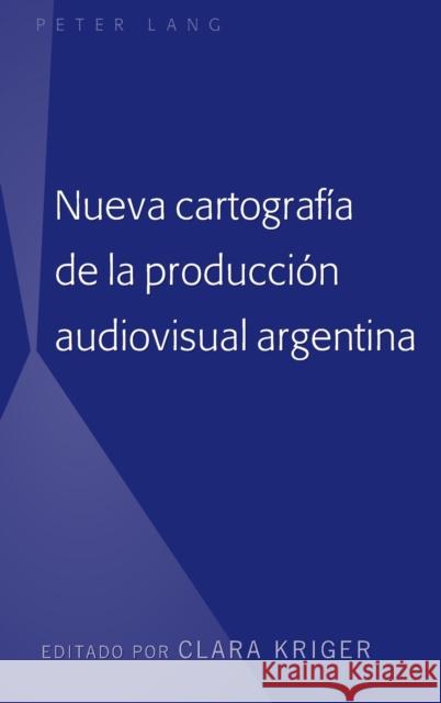 Nueva Cartografía de la Producción Audiovisual Argentina Kriger, Clara 9781433165368 Peter Lang Publishing Inc