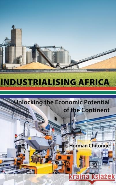 Industrialising Africa; Unlocking the Economic Potential of the Continent Chitonge, Horman 9781433165580