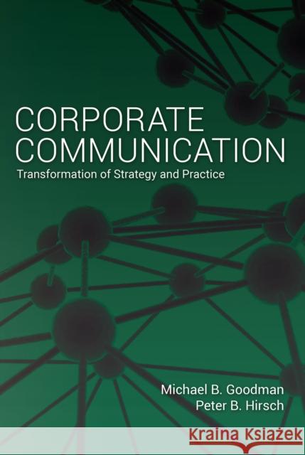 Corporate Communication: Transformation of Strategy and Practice Goodman, Michael B. 9781433165689