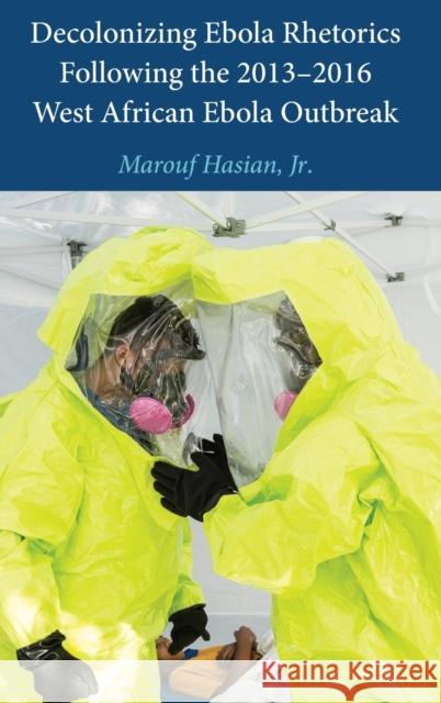 Decolonizing Ebola Rhetorics Following the 2013-2016 West African Ebola Outbreak Marouf Hasia 9781433166150 Peter Lang Inc., International Academic Publi