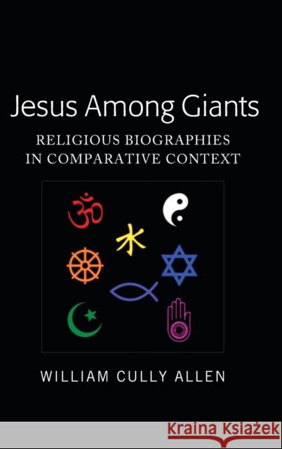 Jesus Among Giants; Religious Biographies in Comparative Context Allen, William Cully 9781433166280