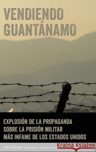 Vendiendo Guantánamo; Explosión de la propaganda sobre la prisión militar más infame de los Estados Unidos Corry, Jennifer 9781433166853 Peter Lang Publishing Inc