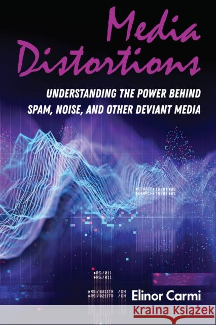 Media Distortions: Understanding the Power Behind Spam, Noise, and Other Deviant Media Jones, Steve 9781433166914 Peter Lang Inc., International Academic Publi