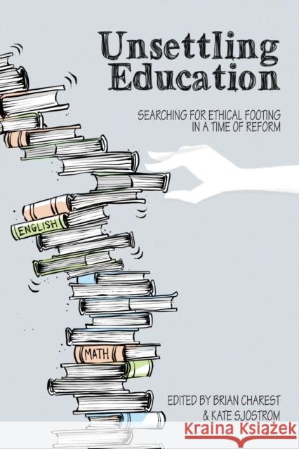 Unsettling Education: Searching for Ethical Footing in a Time of Reform Sjostrom, Kate 9781433167010 Peter Lang Inc., International Academic Publi