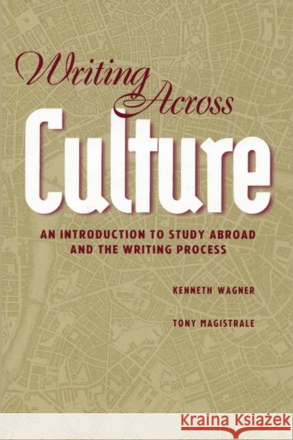 Writing Across Culture: An Introduction to Study Abroad and the Writing Process Magistrale, Tony 9781433167065 Peter Lang Publishing Inc