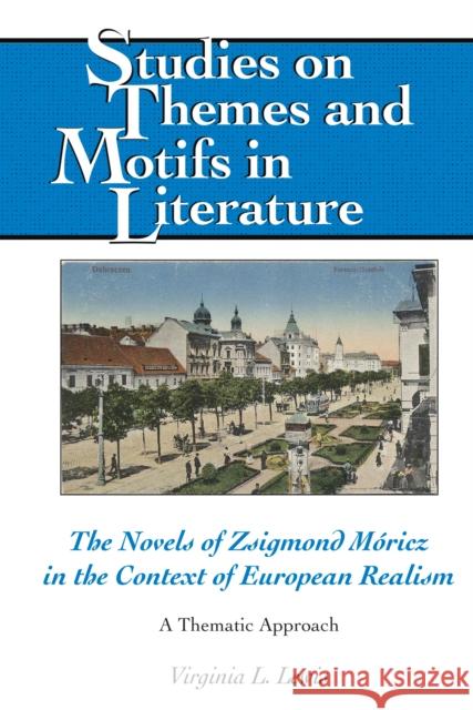 The Novels of Zsigmond Móricz in the Context of European Realism: A Thematic Approach Lewis, Virginia L. 9781433167683 Peter Lang Inc., International Academic Publi