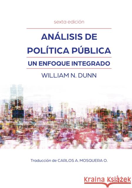 Análisis de política pública: Un enfoque integrado (sexta edición) William N. Dunn 9781433167898 Peter Lang (JL)