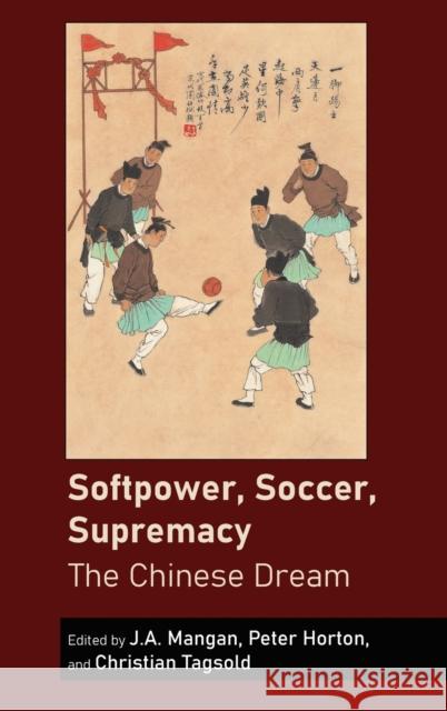 Softpower, Soccer, Supremacy; The Chinese Dream Horton, Peter 9781433168819 Peter Lang Publishing