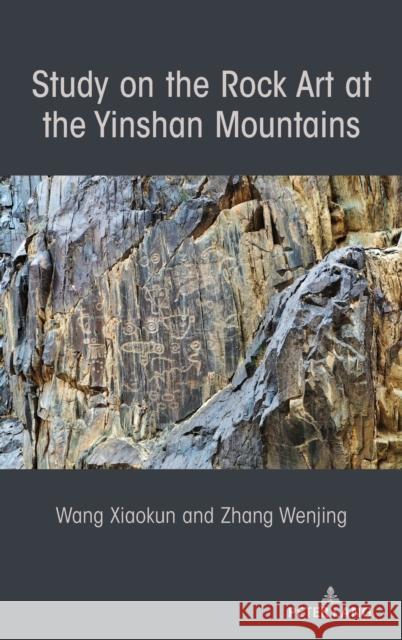 Study on the Rock Art at the Yin Mountains Xiaokun Wang Wenjing Zhang 9781433168857 Peter Lang Inc., International Academic Publi