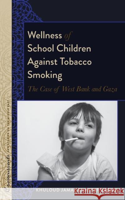 Wellness of School Children Against Tobacco Smoking; The Case of West Bank and Gaza Lacey, R. Kevin 9781433168963 Peter Lang Inc., International Academic Publi