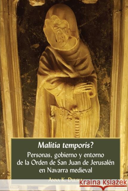 Malitia temporis?; Personas, gobierno y entorno de la Orden de San Juan de Jerusalén en Navarra medieval Dulska, Anna K. 9781433170058 Peter Lang Inc., International Academic Publi