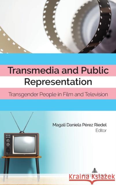 Transmedia and Public Representation; Transgender People in Film and Television Pérez Riedel, Magalí Daniela 9781433170324 Peter Lang Inc., International Academic Publi