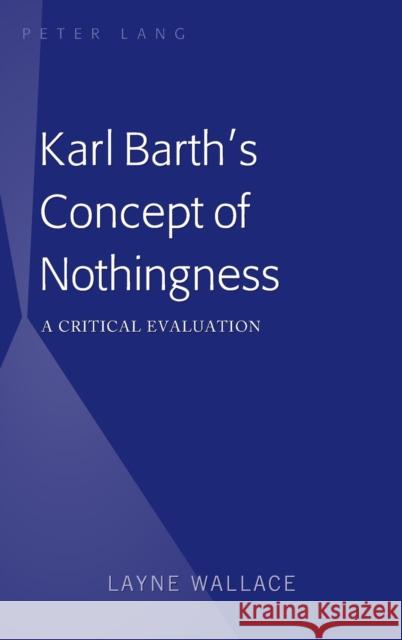 Karl Barth's Concept of Nothingness: A Critical Evaluation Wallace, Layne 9781433170669 Peter Lang Inc., International Academic Publi
