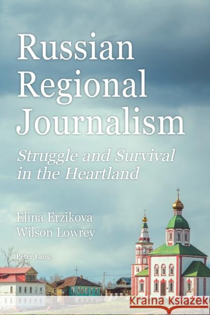 Russian Regional Journalism; Struggle and Survival in the Heartland Erzikova, Elina 9781433171345