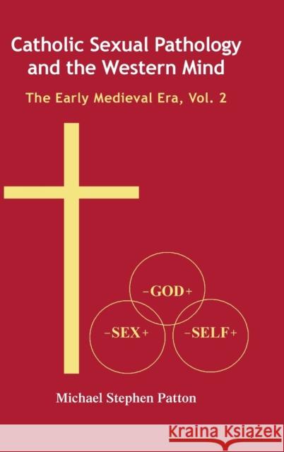 Catholic Sexual Pathology and the Western Mind: The Early Medieval Era, Vol. 2 Patton, Michael Stephen 9781433171505 Peter Lang Inc., International Academic Publi