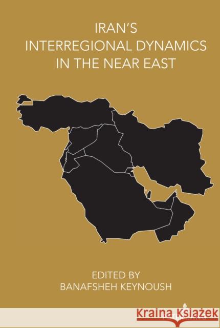 Iran's Interregional Dynamics in the Near East Banafsheh Keynoush 9781433171789 Peter Lang Inc., International Academic Publi