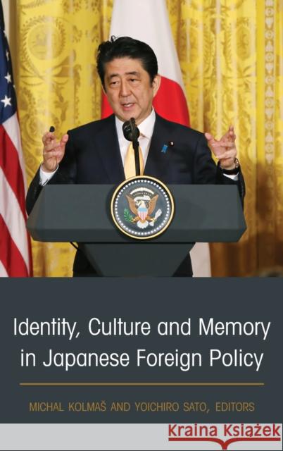 Identity, Culture and Memory in Japanese Foreign Policy Michal Kolmas Yoichiro Sato 9781433172021