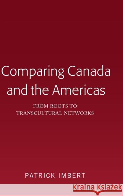 Comparing Canada and the Americas: From Roots to Transcultural Networks Imbert, Patrick 9781433172137 Peter Lang Publishing Inc