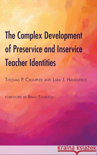 The Complex Development of Preservice and Inservice Teacher Identities Thomas P. Crumpler Lara J. Handsfield 9781433173134 Peter Lang Inc., International Academic Publi