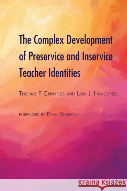 The Complex Development of Preservice and Inservice Teacher Identities Thomas P. Crumpler Lara J. Handsfield 9781433173141