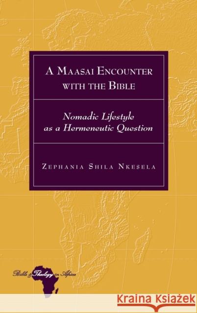 A Maasai Encounter with the Bible: Nomadic Lifestyle as a Hermeneutic Question Holter, Knut 9781433173684 Peter Lang Inc., International Academic Publi