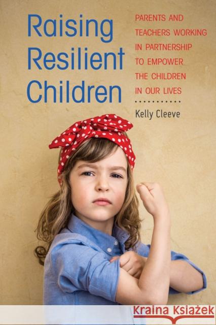 Raising Resilient Children: Parents and Teachers Working in Partnership to Empower the Children in Our Lives Cleeve, Kelly 9781433173769 Peter Lang Inc., International Academic Publi