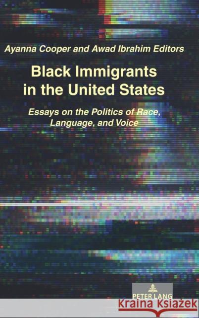 Black Immigrants in the United States: Essays on the Politics of Race, Language, and Voice Cooper, Ayanna 9781433173967