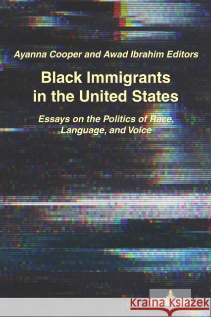 Black Immigrants in the United States: Essays on the Politics of Race, Language, and Voice Ibrahim, Awad 9781433173974