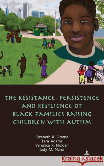 The Resistance, Persistence and Resilience of Black Families Raising Children with Autism Veronica Nolden Elizabeth Drame Tara Adams 9781433174193 Peter Lang Inc., International Academic Publi