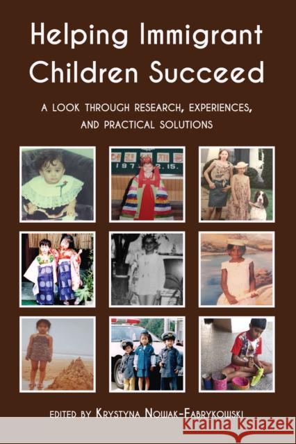 Helping Immigrant Children Succeed: A Look Through Research, Experiences, and Practical Solutions Nowak-Fabrykowski, Krystyna 9781433174445