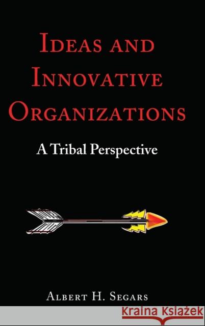 Ideas and Innovative Organizations: A Tribal Perspective Segars, Albert H. 9781433174643 Peter Lang Inc., International Academic Publi