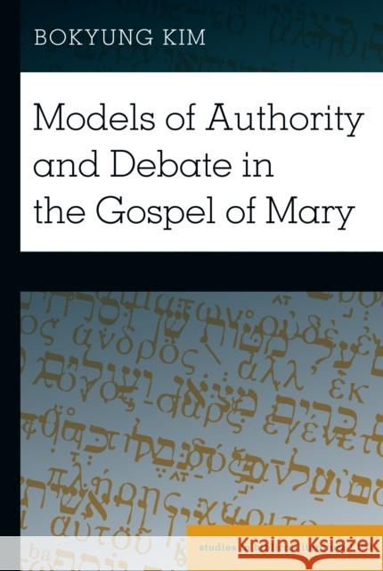 Models of Authority and Debate in the Gospel of Mary Bokyung Kim 9781433175268