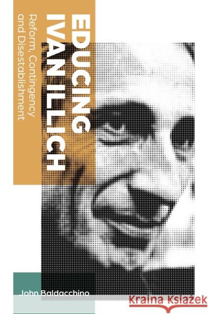 Educing Ivan Illich: Reform, Contingency and Disestablishment Baldacchino, John 9781433176425