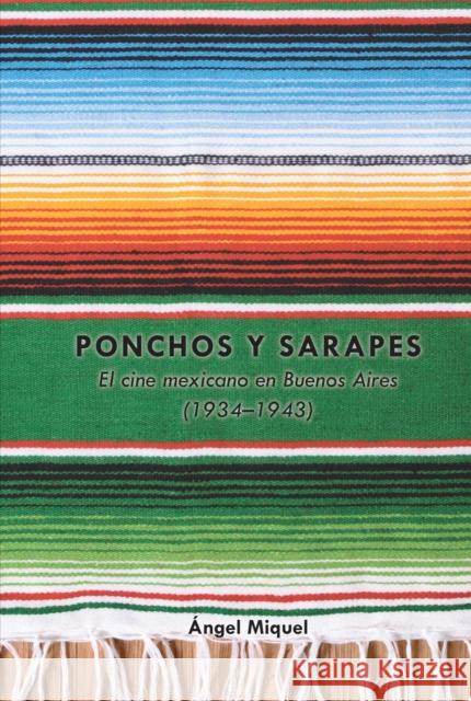Ponchos y sarapes; El cine mexicano en Buenos Aires (1934-1943) Ramey, James 9781433176517 Peter Lang Inc., International Academic Publi