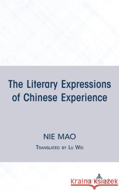 The Literary Expressions of Chinese Experience Mao Nie 9781433177071 Peter Lang Inc., International Academic Publi