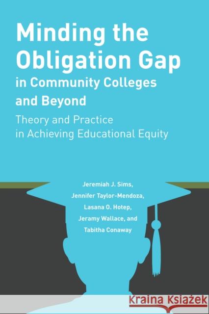 Minding the Obligation Gap in Community Colleges and Beyond: Theory and Practice in Achieving Educational Equity Sims, Jeremiah J. 9781433177132 Peter Lang Inc., International Academic Publi
