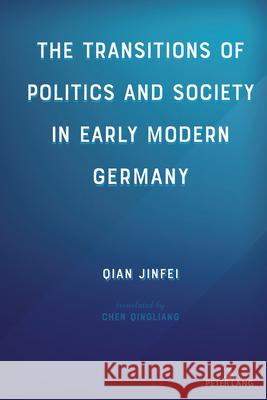 The Transitions of Politics and Society in Early Modern Germany Qian Jinfei 9781433177224 Peter Lang Inc., International Academic Publi