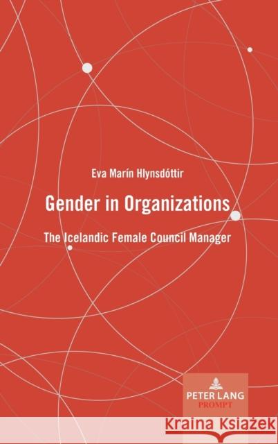 Gender in Organizations: The Icelandic Female Council Manager Eva Marin Hlynsdottir 9781433177293 Peter Lang Inc., International Academic Publi